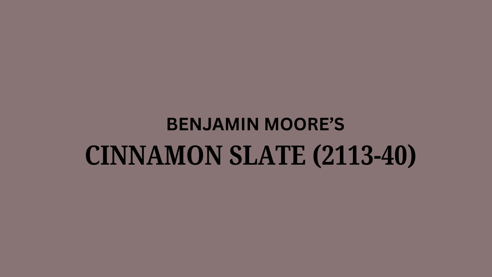shocola & maron  Cinnamon Slate 2113-40—Benjamin Moore's “quietly colorful