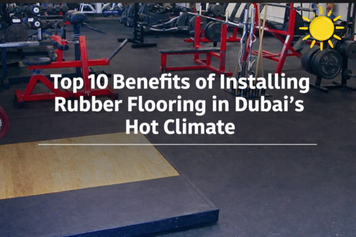 Top 10 Benefits of Installing Rubber Flooring in Dubai's Hot Climate