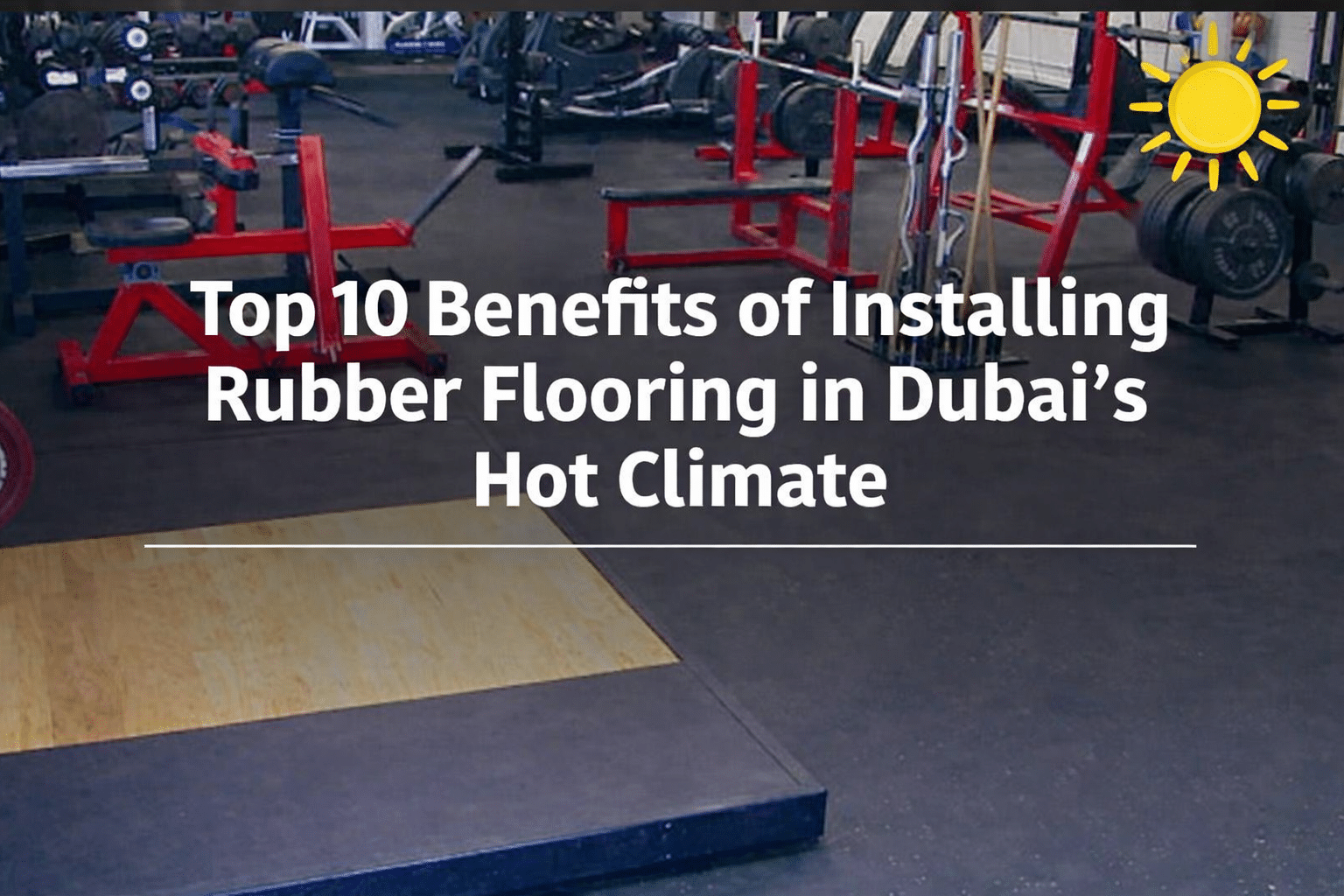 Top 10 Benefits of Installing Rubber Flooring in Dubai's Hot Climate